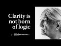 Clarity is not born of logic | Krishnamurti