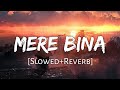 Mere Bina [Slowed+Reverb] - Crook