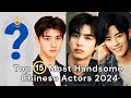 Top 15 Most Handsome Chinese Actors 2024