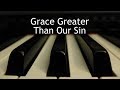 Grace Greater Than Our Sin - piano instrumental hymn
