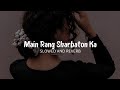 Main Rang Sharbaton Ka - Arijit Singh ( Slowed And Reverb )