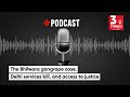The Bhilwara Case, Delhi Services Bill, and Access To Justice | 3 Things Podcast