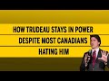 How Trudeau stays in power despite most Canadians hating him