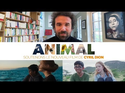 ANIMAL Cyril Dion a besoin de vous pour finir son film 