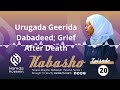 Episode 20: Urugada Geerida Dabadeed - Grief After Death | Kabasho|