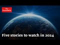 The World Ahead 2024: five stories to watch out for