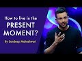 How To Live In The Present Moment? By Sandeep Maheshwari