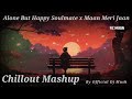 Alone But Happy Soulmate x Maan Meri Jaan Chillout Mashup By Official Dj Mush