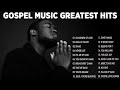 Most Powerful Gospel Songs of All Time | Best Gospel Music Playlist Ever