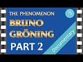 The PHENOMENON BRUNO GROENING – Documentary Film – PART 2