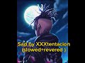 XXXTENTACION SAD SONG| SLOWED AND REVERBED
