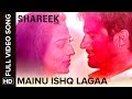 Mainu Ishq Lagaa Full Video Song | Shareek