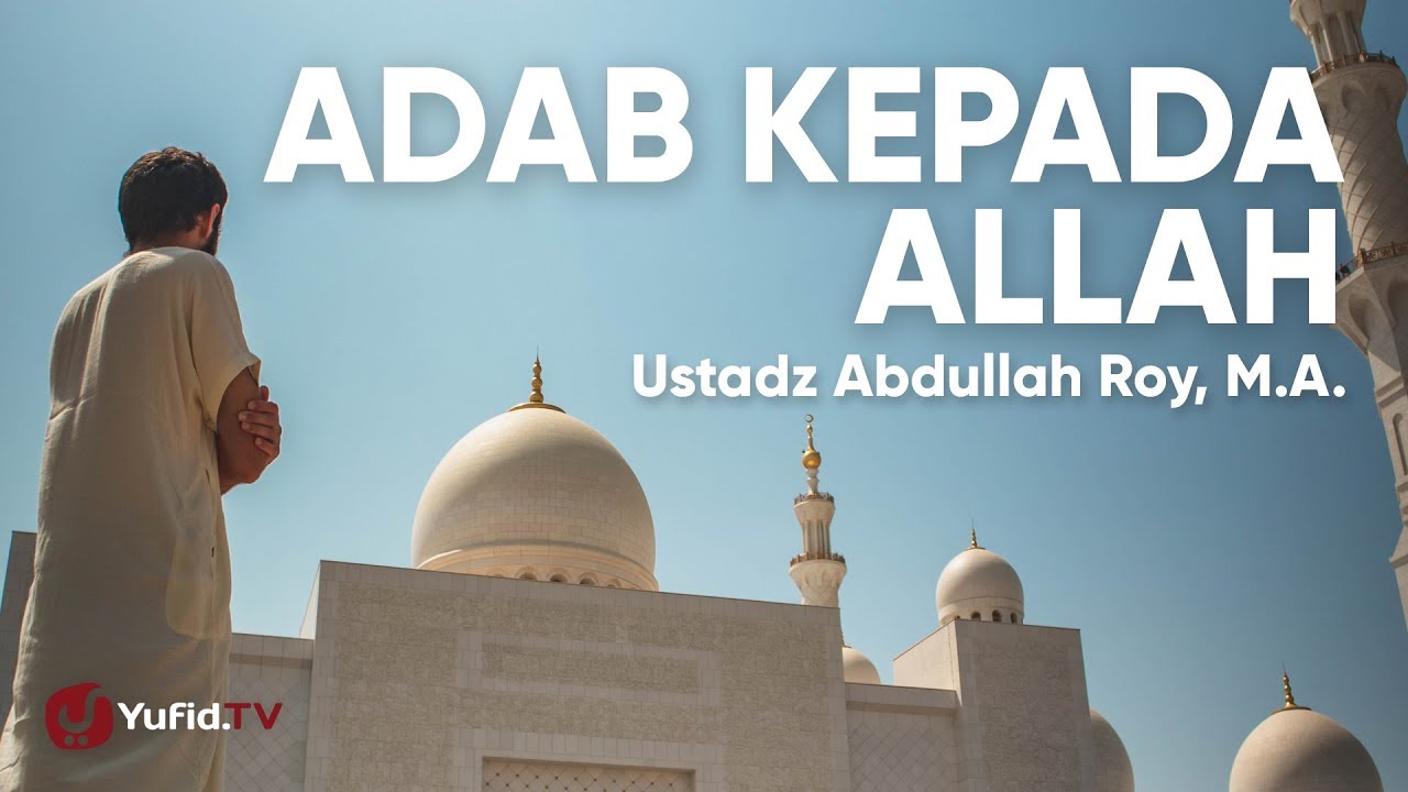 Adab Kepada Allah - Ustadz Abdullah Roy, M.A. Adab Kepada Allah - Ustadz Abdullah Roy, M.A.