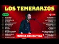 LOS TEMERARIOS Musica Romantica 💔 Románticas Del Ayer 🎶 Mejores Viejitas Canciones Inolvidables 🌹
