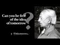 Can you be free of the idea of tomorrow? | Krishnamurti