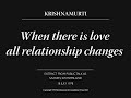 When there is love all relationship changes | J. Krishnamurti