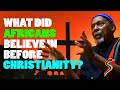 What Did Africans Believe in Before Christianity?