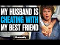 My Husband Is Cheating With My Best Friend | Illumeably