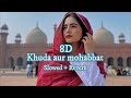 Khuda aur mohabbat | Slowed Reverb |8d songs | Rahat Fateh Ali Khan