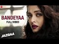 Bandeyaa - Full Video | Jazbaa | Aishwarya Rai Bachchan | Amjad-Nadeem |Sanjay Gupta| Jubin Nautiyal