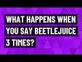 What happens when you say Beetlejuice 3 times?