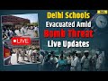 LIVE: Delhi Bomb Threat, Several Schools Get Bomb Threat, Police Appeals Parents Not To Panic | LIVE