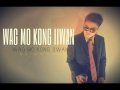 Wag Mo Kong Iiwan - Flickt One
