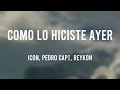 Como lo Hiciste Ayer - ICON, Pedro Capó, Reykon [Lyrics Video] 🧉