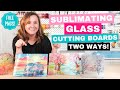 How to Sublimate Glass Cutting Boards Two Ways!