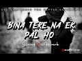 Bina Tere Na Ek Pal Ho - Vicky Singh | Slowed And Reverb | HH 3DSONG AND REVERB