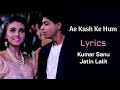 Ae Kash Ke Hum Hosh Mein Ab (LYRICS) - Kumar Sanu | Jatin Lalit, Shahrukh Khan | Kabhi Haa Kabhi Naa