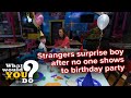 Strangers surprise boy after no one shows to birthday party | WWYD