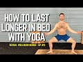 How to Last Longer in Bed With Yoga | Do This 15-Minute Routine Now!