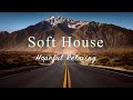 Soft House 2023 🗻🚗 Hopeful Relaxing Mix【House / Chill Mix / Instrumental】