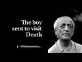 The boy sent to visit Death | Krishnamurti