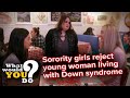 Sorority members reject young woman living with Down syndrome | WWYD