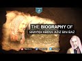 The Biography of Shaykh Abdul Aziz bin Baz