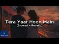 Tera Yaar Hoon Main [Slowed + Reverb] #arijitsingh #music #song #bollywoodsongs #slowedandreverb