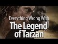 Everything Wrong With The Legend of Tarzan