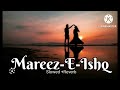 Mareez-E-Ishq | Slowed and Reverb lofi song | Arijit singh |.......