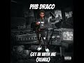 PHB Draco - Get In With Me(Remix) Official Audio