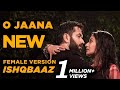 Ishqbaaz | O Jaana  NEW Song Female Version Full