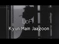 "Kyun Main Jaagoon" - Lofi Version [Relaxing Beats]