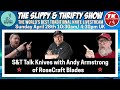 The Slippy & Thrifty Show Ep46 - S&T Talk Knives with Andy Armstrong of RoseCraft Blades