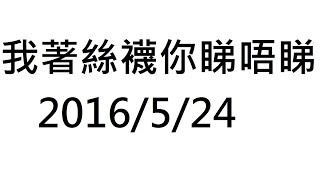 我著絲襪你睇唔睇? 2016/5/24