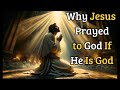 Why Did Jesus Pray to God If He Is God