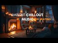 🔥AMBIENT CHILLOUT - Relax, Work, Study & Meditation | Wonderful Playlist Lounge Chillout On Heating