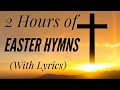 2 Hours of BEAUTIFUL Easter Hymns (with lyrics)