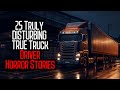 25 Truly DISTURBING TRUE Truck Driver Horror Stories | V10