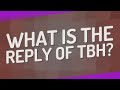 What is the reply of TBH?